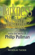 Darkness Visible . Inside the World of Phillip Pullman