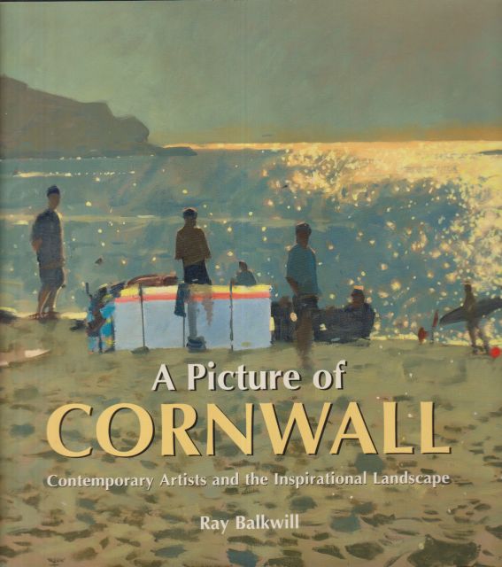 A Picture of Cornwall - Contemporary Artists and the Inspirational Landscape Ray Balkwill