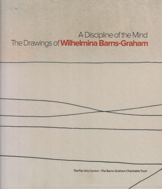 A Discipline of the Mind  - The Drawings of Wilhelmina Barns-Graham Mel Gooding (introduces)