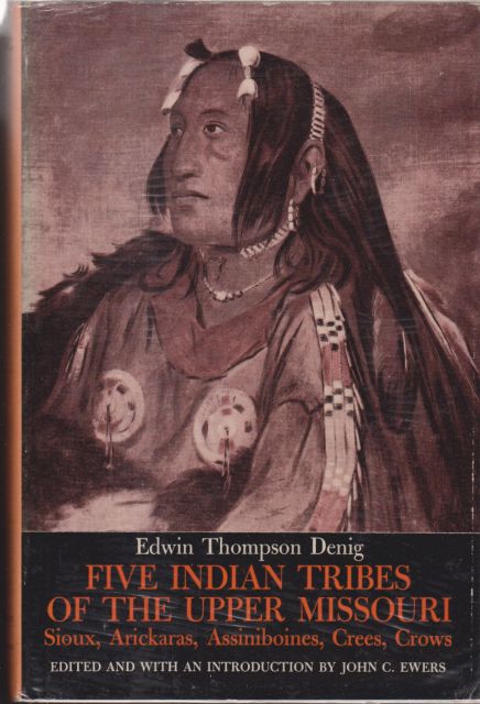 Five Indian Tribes of the Upper Missouri Edwin Thompson Denig