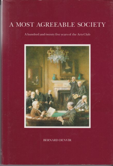 A Most Agreeable Society - A hundred and twenty five years of the Arts Club Bernard Denvir
