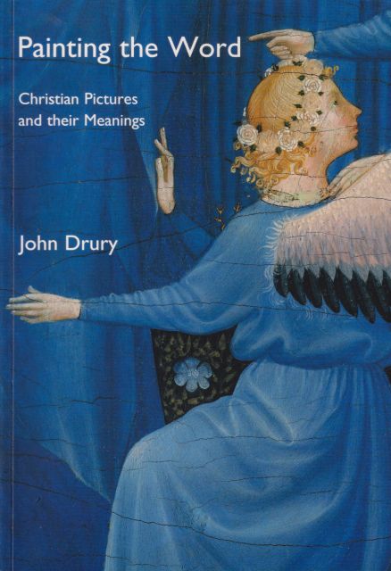 Painting the Word - Christian Pictures and their Meanings John Drury