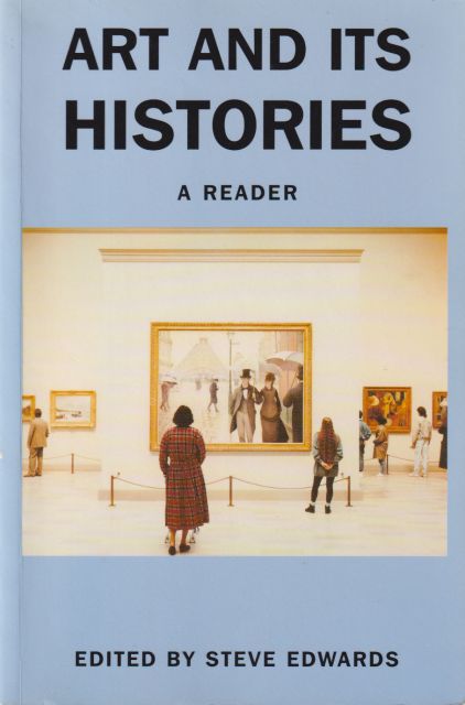 Art and its Histories: A Reader Steve Edwards (edits)