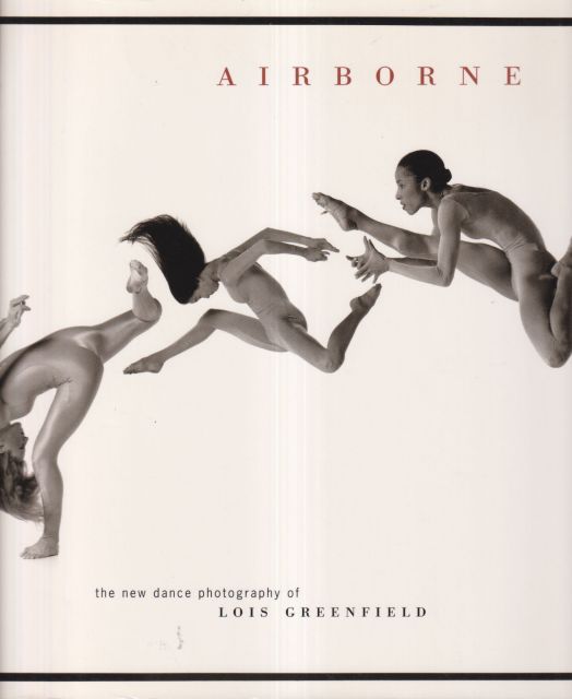 Airborne - The New Dance Photography of Lois Greenfield William A Ewing (provides a preface)
