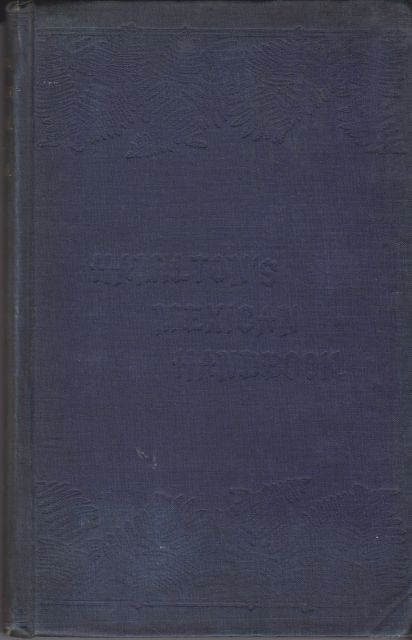 Hamilton's Mexican Handbook; A Complete Description of the Republic of Mexico its Mineral and Agricultural Resources, Cities and Towns of every State, Factories, Trade, Imports and Exports, how legally to acquire property in Mexico, etc Leonidas le Cenci Hamilton