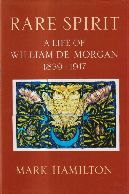 Rare Spirit - A Life of William de Morgan 1839 - 1917 Mark Hamilton