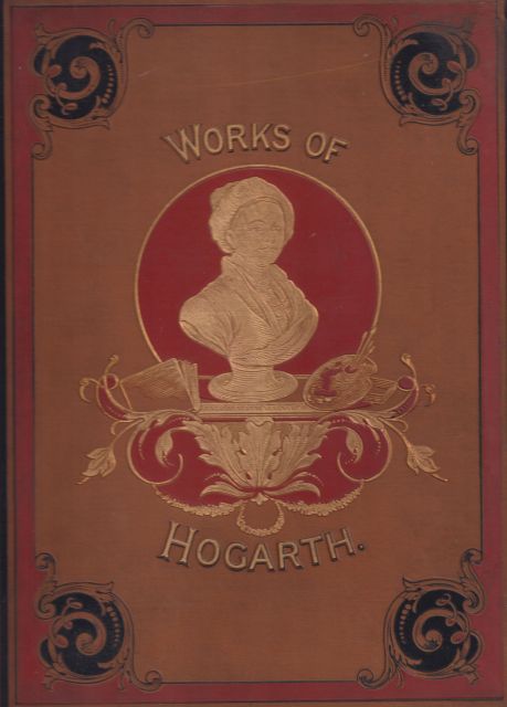The Complete Works of William Hogarth in a Series of One Hundred and Fifty Steel Engravings from the Original Pictures. James Hannay
