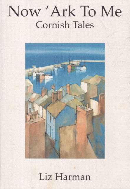 Now 'Ark to Me - Cornish Tales Liz Harman