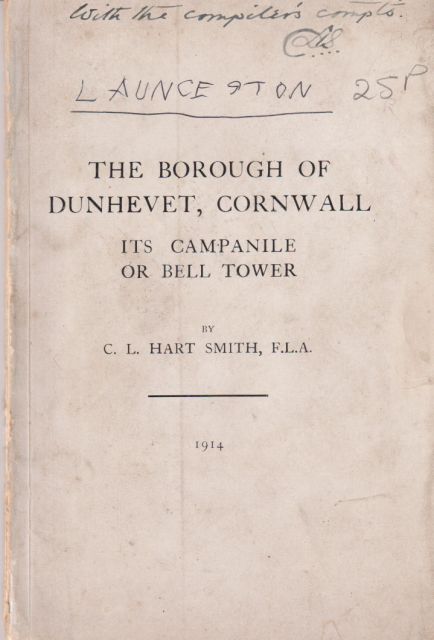 The Borough of Dunhevet, Cornwall (Dunheved, Otherwise Launceston, by Crown-Charter, Since A.D. 1555) Its Campanile or Bell Tower - A Short History. C.L. Hart Smith