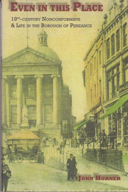 Even in this Place - 19th Century Nonconformists & Life in the Borough of Penzance John Horner