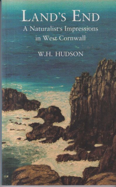 The Land's End - A Naturalist's Impressions in West Cornwall W.H. Hudson