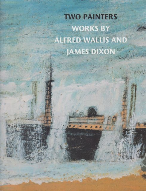 Two Painters - Works by Alfred Wallis and James Dixon Richard Ingleby (contributes)