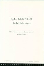 Indelible Acts A.L.  Kennedy