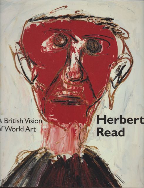 Herbert Read - A British Vision of World Art Benedict Read (edits)