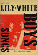 Songs from the Lily-White Boys Christopher Logue