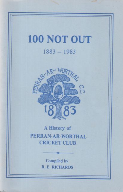 100 Not Out 1883-1983 - A History of Perran-ar-Worthal Cricket Club R.E. Richards