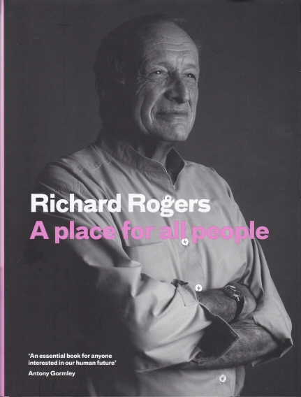 A Place for All People - Life, Architecture and the Fair Society Richard Rogers