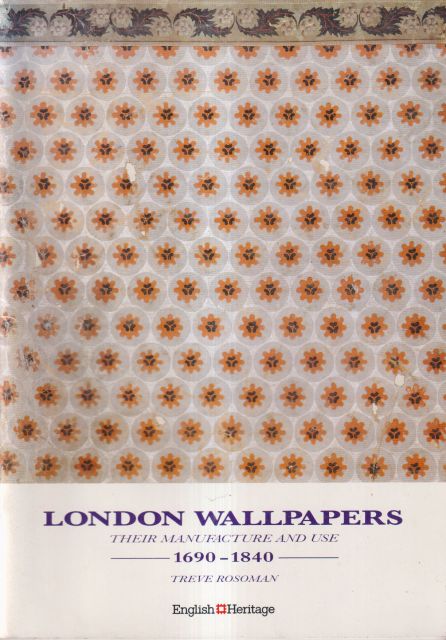 London Wallpapers - Their Manufacture and Use 1690 - 1840. Treve Rosoman