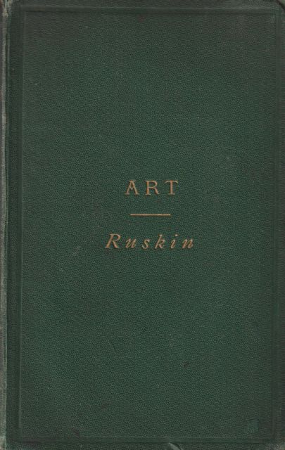 The Art of England Lectures: Given in Oxford - Lecture 2 Mythic Schools of Painting John Ruskin