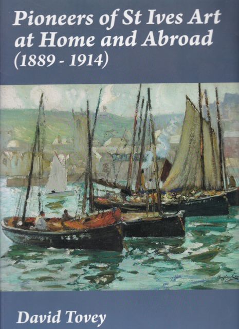 Pioneers of St. Ives Art at Home and Abroad (1889 - 1914) David Tovey
