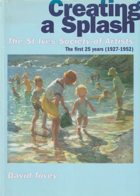 Creating a Splash - The St. Ives Society of Artists - The First 25 Years (1927-1952) David Tovey