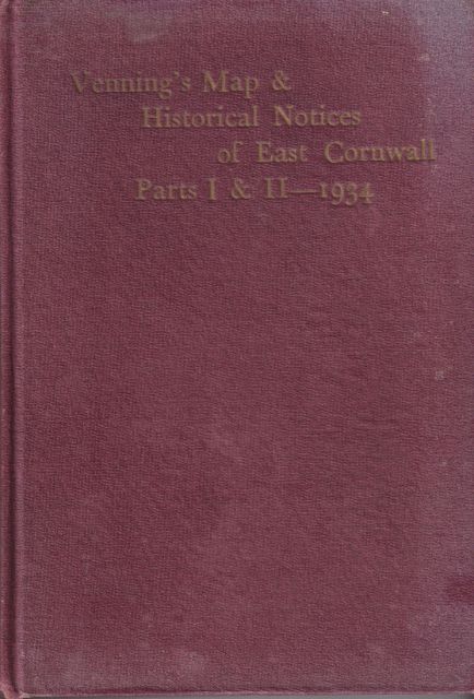 Historical Notices with Illustrations and  Map of Twenty Parishes in East Cornwall, Parts I to II James Venning